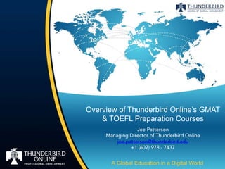 Overview of Thunderbird Online’s GMAT
    & TOEFL Preparation Courses




       A Global Education in a Digital World
 