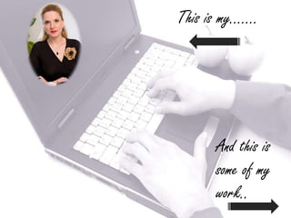 This is my…….




      And this is
      some of my
      work..
 