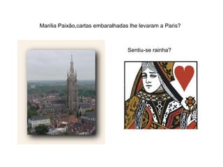 Marília Paixão,cartas embaralhadas lhe levaram a Paris? Sentiu-se rainha? 