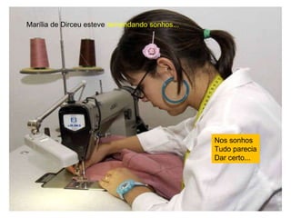 Marília de Dirceu esteve  remendando sonhos... Nos sonhos Tudo parecia Dar certo... 