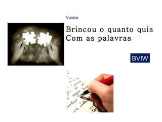 Vanice Brincou o quanto quis  Com as palavras BVIW 