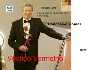 Richard Gere Pronto para se encontrar com A moça do... Vestido Vermelho Conceição Gomes Taça Ouro BVIW 