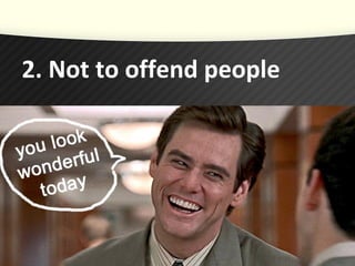 2. Not to offend people
 
