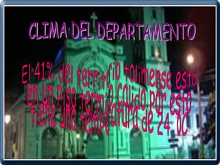 CLIMA DEL DEPARTAMENTO El 41% del territorio tolimense está  en un piso termico calido por esto  tiene una temperatura de 24  °C  