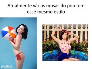Atualmente várias musas do pop tem esse mesmo estilo