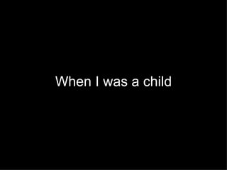 When I was a child 