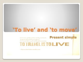 ‘To live’ and ‘to move’
 
