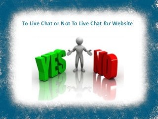 To Live Chat or Not To Live Chat for Website
 