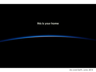 Arc over Earth, June, 2014
this is your home
 