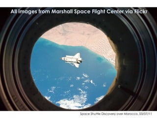 Space Shuttle Discovery over Morocco, 03/07/11
All images from Marshall Space Flight Center via Flickr
 