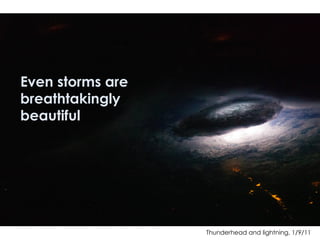 Thunderhead and lightning, 1/9/11
Even storms are
breathtakingly
beautiful
 