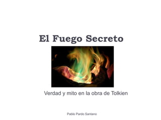 Pablo Pardo Santano
El Fuego Secreto
Verdad y mito en la obra de Tolkien
 