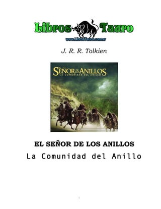 J. R. R. Tolkien
EL SEÑOR DE LOS ANILLOSEL SEÑOR DE LOS ANILLOS
La Comunidad del Anillo
1
 