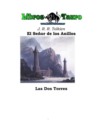 J. R. R. Tolkien
El Señor de los AnillosEl Señor de los Anillos
Las Dos Torres
1
 