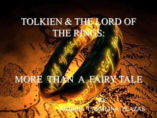 TOLKIEN & THE LORD OF THE RINGS:MORE  THAN  A  FAIRY TALE BY ANDREA  CAROLINA  PLAZAS 