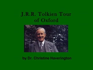 J.R.R. Tolkien Tour
     of Oxford




by Dr. Christine Haverington
 