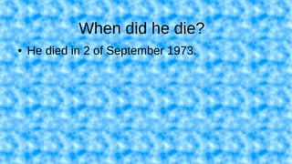 When did he die?
● He died in 2 of September 1973.
 