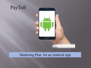 PayToll
Marketing Plan for an Android App
 