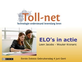 ELO’s in actie Leen Jacobs - Wouter Krznaric Eerste Dokeos Gebruikersdag 4 juni Gent 