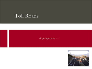 Toll Roads


             A perspective …
 