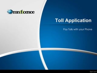 Toll Application
Pay Tolls with your Phone

 