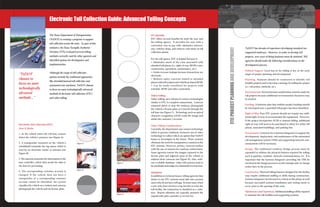 The Texas Department of Transportation
(TxDOT) is creating a program to support
toll collection across the state. As part of this
initiative, the Texas Turnpike Authority
Division (TTA) evaluated several tolling
methods currently used by other agencies and
identified options for development and
implementation.
Although the range of toll collection
options include the traditional approaches
like attended/manual toll collection and
automated coin machines, TxDOT chooses
to focus on more technologically advanced
methods of electronic toll collection (ETC)
and video tolling.
“TxDOT
chooses to
focus on more
technologically
advanced
methods...”
TxDOT has decades of experience developing standard tax-
supported roadways. However, in order to develop toll
projects, new ways of doing business must be initiated. Toll
agencies should make the following considerations in the
development process:
Political Support. Local buy-in for tolling is key in the early
stages of project planning and development.
Planning. Analyses should be conducted to identify toll
feasible projects and to develop a strategy for tolling the project
(i.e. toll points, methods, etc.)
Environmental. Environmental consideration must be made for
toll projects because additional environmental clearances may
be needed.
Funding. A business plan that outlines project funding should
be developed once a potential toll project has been identified,
Right-of-Way. Pure ETC systems should not require any addi-
tional right-of-way to accommodate the equipment. However,
if the project incorporates ACM or manual tolling, additional
right-of-way will need to be purchased to allow for wider toll
plazas, associated buildings, and parking lots.
Procurement. Contracts for a Systems Integrator to support the
development, deployment, and maintenance of the automated
toll management system (TMS) and supporting network com-
munications will be necessary.
Design. The traditional roadway design process must be
expanded to address the physical features required for tolling
such as gantries, conduits, network communications, etc. It is
important that the Systems Integrator providing the TMS be
involved in the design process to avoid redesign and/or change
orders later in the process.
Construction. Physical tolling features designed for the facility
may require additional staffing or skills during construction.
Systems Integrator involvement is critical at this phase as well
because successful systems installation and testing needs to
occur prior to the opening of the road.
Maintenance and Operations.Additional staffing will be required
to maintain the toll facilities and supporting systems.
ETC Benefits
ETC offers several benefits for both the user and
the tolling agency. It provides the user with a
convenient way to pay tolls, eliminates unneces-
sary vehicles stops, and reduces wait times at toll
collection plazas.
For the toll agency, ETC is helpful because it:
• Eliminates much of the costs associated with
attended toll plazas (i.e. right-of-way (ROW) costs,
construction, operations, maintenance, etc.);
• Limits revenue leakage because transactions are
electronic;
• Reduces safety concerns related to attended
plazaswithtollworkersandvehiclesinsharedROW;
• Can be easily retrofitted for projects with
schedule, ROW and other constraints.
Video Tolling
Video tolling uses advanced camera technologies
similar to ETC to complete transactions. Cameras
mounted above or near the roadway photograph
the vehicle’s license plate as it travels through the
toll lane (see Figure C). Technology such as optical
character recognition (OCR) reads the image and
debits the customer’s account.
Video Tolling Considerations
Currently, the department uses camera technology
solely to process violations. Exclusive use of video
technology to collect tolls is an option that TxDOT
hopes to investigate in the future. These systems
eliminate the need for transponders common to the
ETC systems. However, privacy concerns surface
with the use of cameras for roadway enforcement.
Some agencies restrict the images captured to the
license plate and adjacent parts of the vehicle to
address these concerns (see Figure D). Also, with-
out a reliable database, video toll systems tend to
be unreliable and subject to substantial revenue loss.
Violations
In addition to technical issues, tolling agencies that
desire to use ETC systems must take into account
users who do not have toll tags. In most cases, when
a user who does not have a tag decides to enter the
toll facility, the transaction is classified as a viola-
tion. Repeat offenders are typically assessed the
unpaid tolls plus a penalty or service fee.
Electronic Toll Collection (ETC)
How It Works
1. As the vehicle enters the toll lane, sensors
detect the vehicle’s presence (see Figure A).
2. A transponder mounted on the vehicle’s
windshield transmits the tag status which is
read by an electronic reader or antenna (see
Figure B).
3. The antenna transmits the information to the
lane controller, which then sends the data to
the host for processing.
4. The corresponding customer account is
charged. If the vehicle does not have a
transponder, or a corresponding customer
account cannot be identified, the system
classifies the vehicle as a violator and cameras
photograph the vehicle and its license plate.
Figure D
Figure C
Electronic Toll Collection Guide: Advanced Tolling Concepts
ETCPROJECTPLANNINGANDDEVELOPMENT
Figure A
Figure B
 