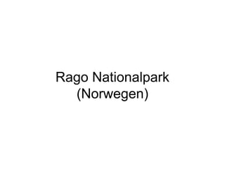 Rago Nationalpark
  (Norwegen)
 