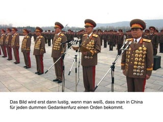 Das Bild wird erst dann lustig, wenn man weiß, dass man in China für jeden dummen Gedankenfurz einen Orden bekommt. 