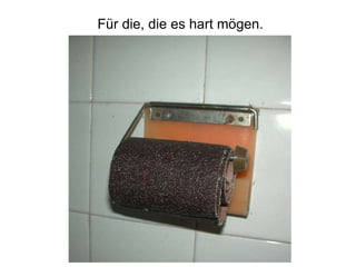 Für die, die es hart mögen. 