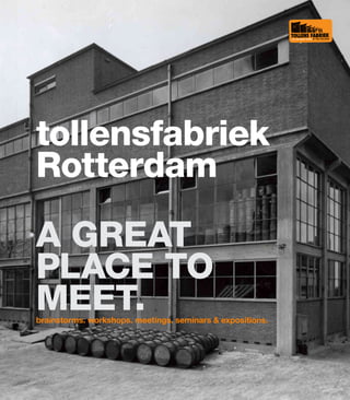 tollensfabriek
Rotterdam
A GREAT
PLACE TO
MEET.
brainstorms. workshops. meetings. seminars & expositions.
 