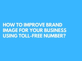 HOW TO IMPROVE BRAND
IMAGE FOR YOUR BUSINESS
USING TOLL-FREE NUMBER?
 