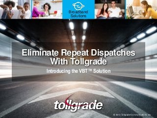 Broadband
Solutions
Eliminate Repeat Dispatches
With Tollgrade
Introducing the VBT™ Solution
© 2013 Tollgrade Communications, Inc
 