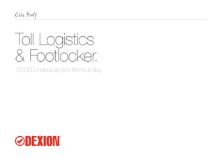 Toll Logistics
& Footlocker.
30,000 individual pick items a day.
 