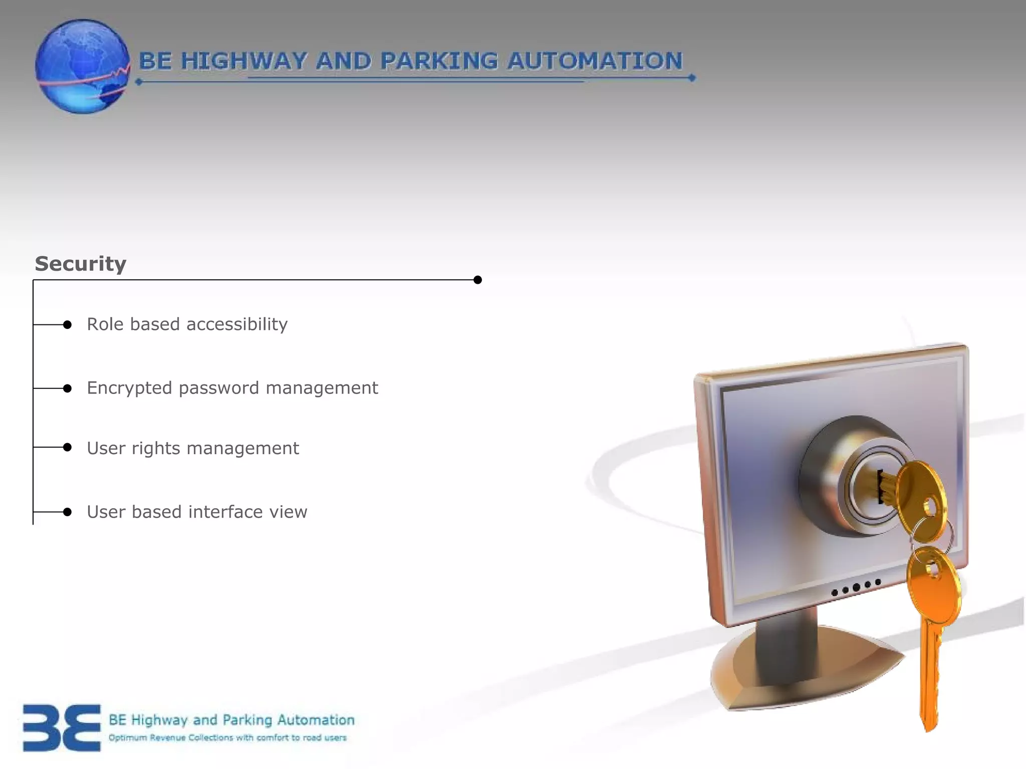 Security

    Role based accessibility


    Encrypted password management


    User rights management


    User based interface view
 