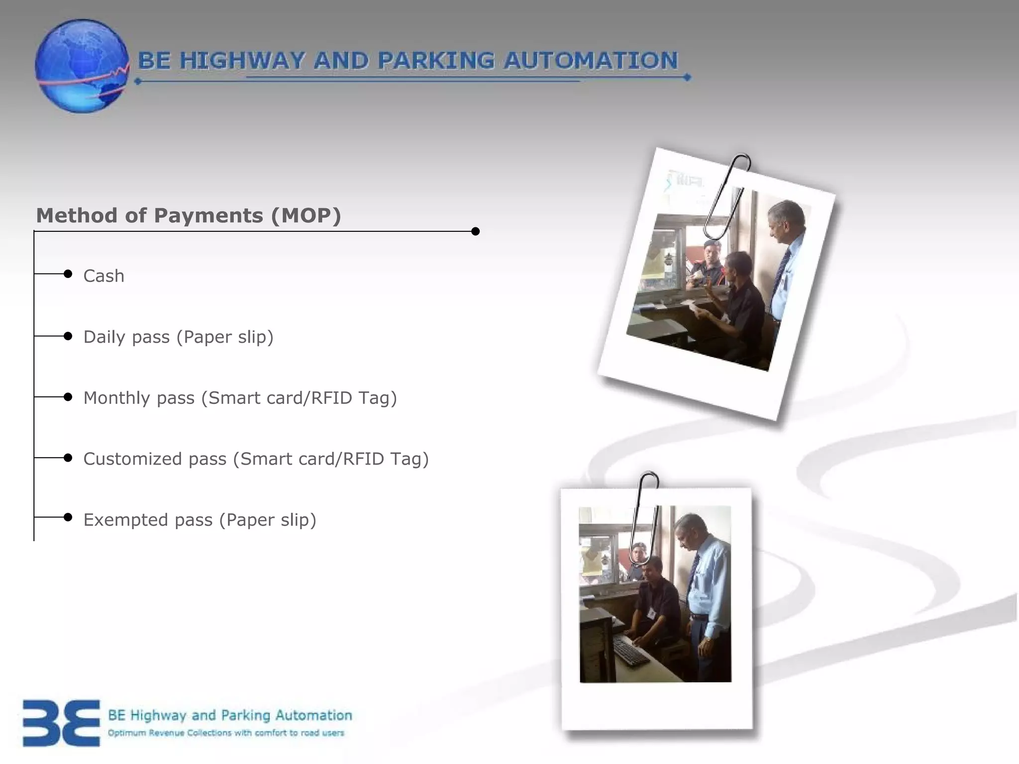 Method of Payments (MOP)


   Cash


   Daily pass (Paper slip)


   Monthly pass (Smart card/RFID Tag)


   Customized pass (Smart card/RFID Tag)


   Exempted pass (Paper slip)
 