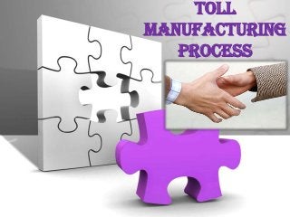 Toll
manufacturing
   process
 