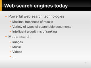 Web search engines today
   Powerful web search technologies
       Maximal freshness of results
       Variety of type...