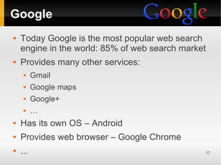 Google
   Today Google is the most popular web search
    engine in the world: 85% of web search market
   Provides many...
