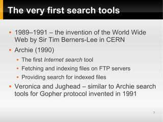 The very first search tools

   1989–1991 – the invention of the World Wide
    Web by Sir Tim Berners-Lee in CERN
   Ar...