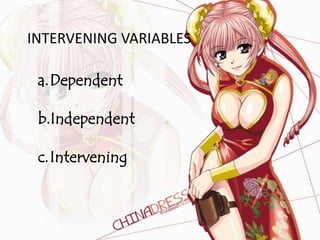 INTERVENING VARIABLES

 a.Dependent

 b.Independent

 c.Intervening
 