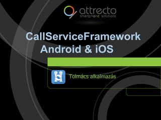 CallServiceFramework
Android & iOS
Tolmács alkalmazás

 