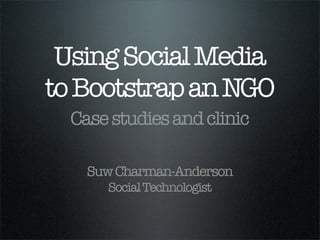 Using Social Media
to Bootstrap an NGO
  Case studies and clinic

    Suw Charman-Anderson
      Social Technologist
 