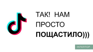 ТАК! НАМ
ПРОСТО
ПОЩАСТИЛО)))
 