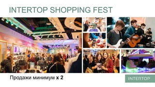 INTERTOP SHOPPING FEST
Продажи минимум х 2
 