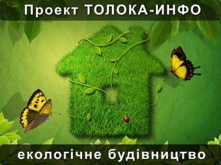 Проект ТОЛОКА -ИНФО




екологічне будівництво
 