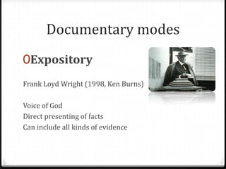 Documentary modes
0Expository
Frank Loyd Wright (1998, Ken Burns)

Voice of God
Direct presenting of facts
Can include all kinds of evidence
 