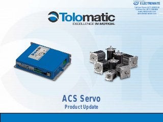 ACS Servo
Product Update
ELECTROMATE
Toll Free Phone (877) SERVO98
Toll Free Fax (877) SERV099
www.electromate.com
sales@electromate.com
Sold & Serviced By:
 