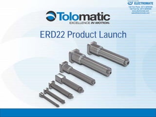 ERD22 Product Launch
ELECTROMATE
Toll Free Phone (877) SERVO98
Toll Free Fax (877) SERV099
www.electromate.com
sales@electromate.com
Sold & Serviced By:
 