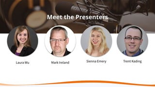 Meet the Presenters
Laura Wu Mark Ireland Sienna Emery Trent Kading
 