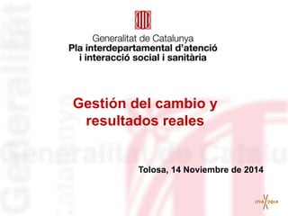 Gestión del cambio y 
resultados reales 
Tolosa, 14 Noviembre de 2014 
 